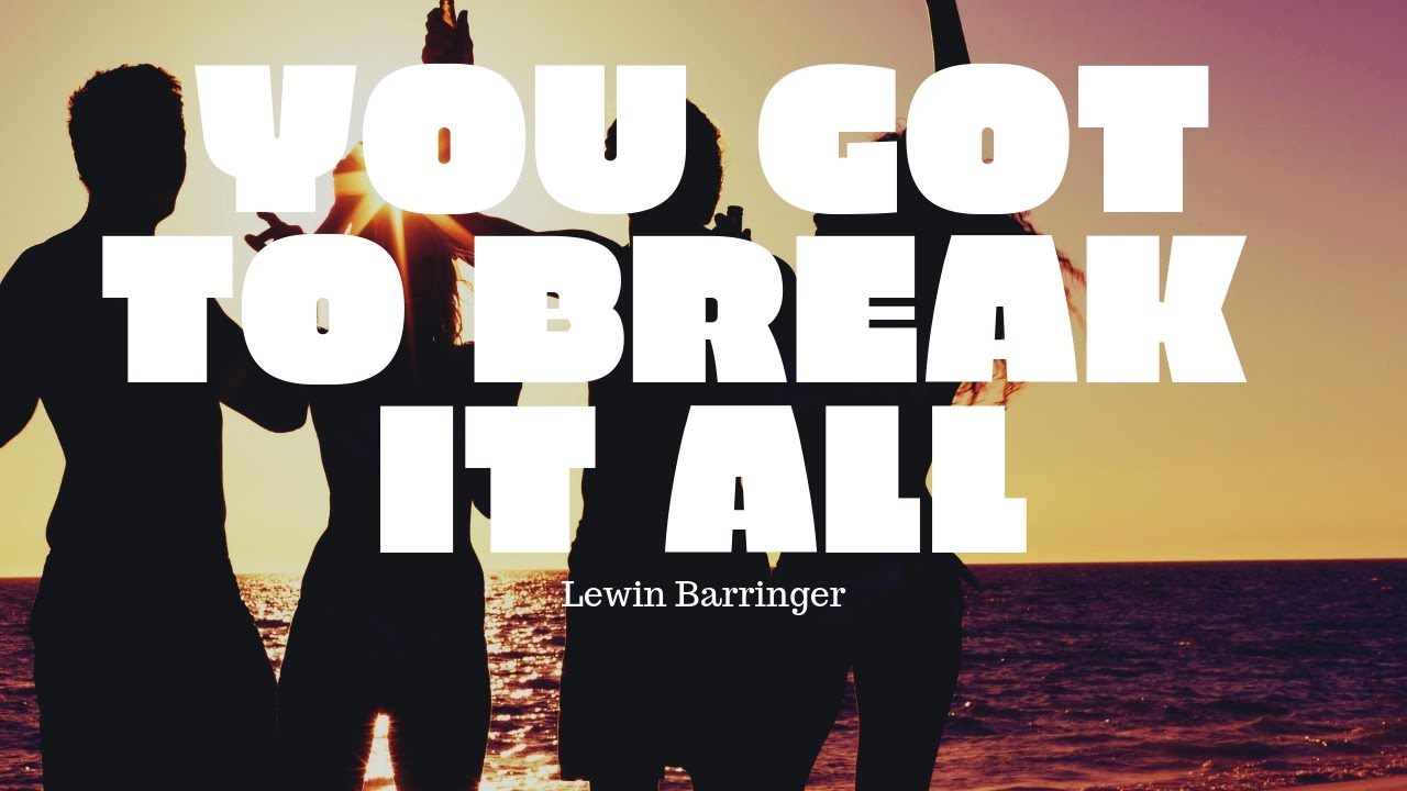 You Got to Break it All - Lewin Barringer #MusicMonday