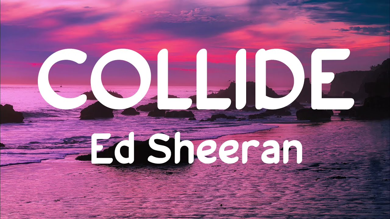 Ed Sheeran - Collide (lyrics)