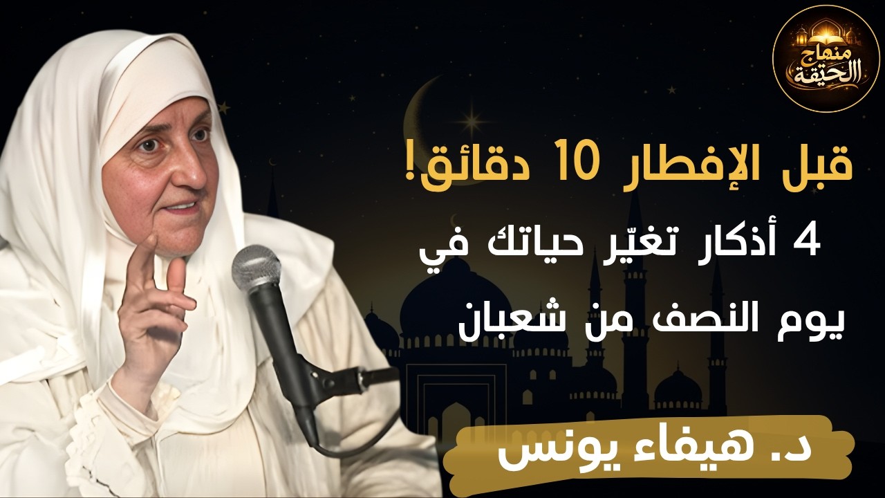 قبل الإفطار بعشر دقائق في يوم النصف من شعبان 4 أذكار داوم عليها وانتظر المعجزات ف حياتك - هيفاء يونس