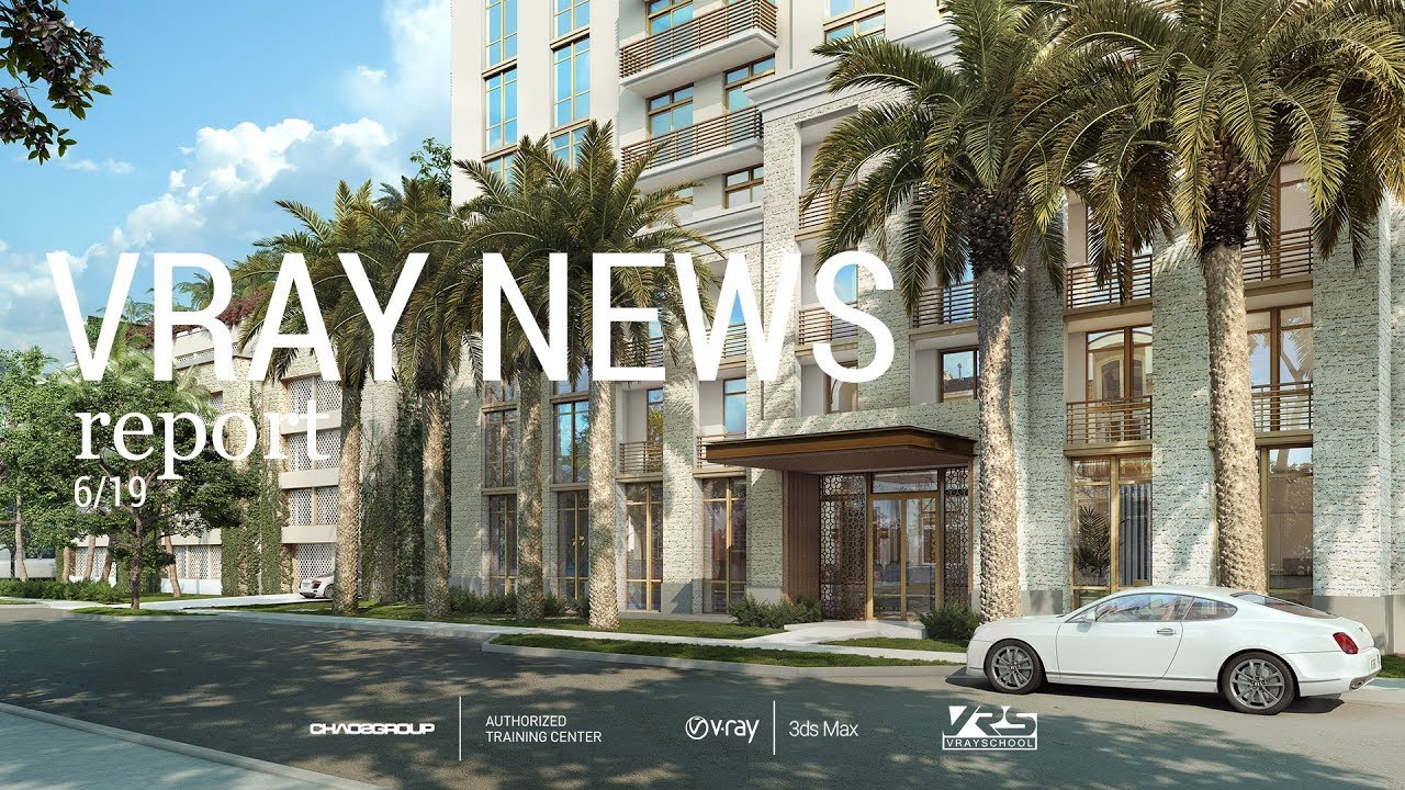 VRay NEWS report - JUNE 2019 | VRAYSCHOOL