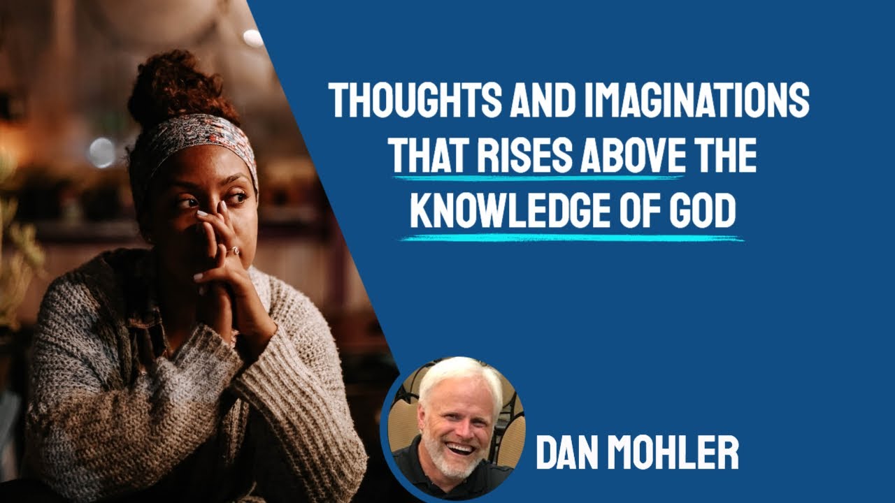 ✝️ Thoughts and imaginations that rises above the knowledge of God - Dan Mohler