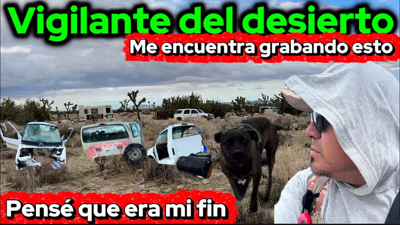 Vigilante del desierto me encuentra grabando esto pense que era mi fin