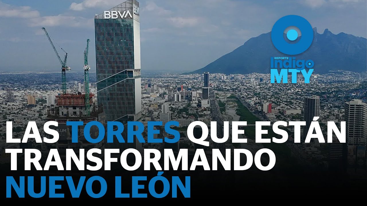 Monterrey y San Pedro: las torres gigantes que están transformando Nuevo León | Reporte Indigo