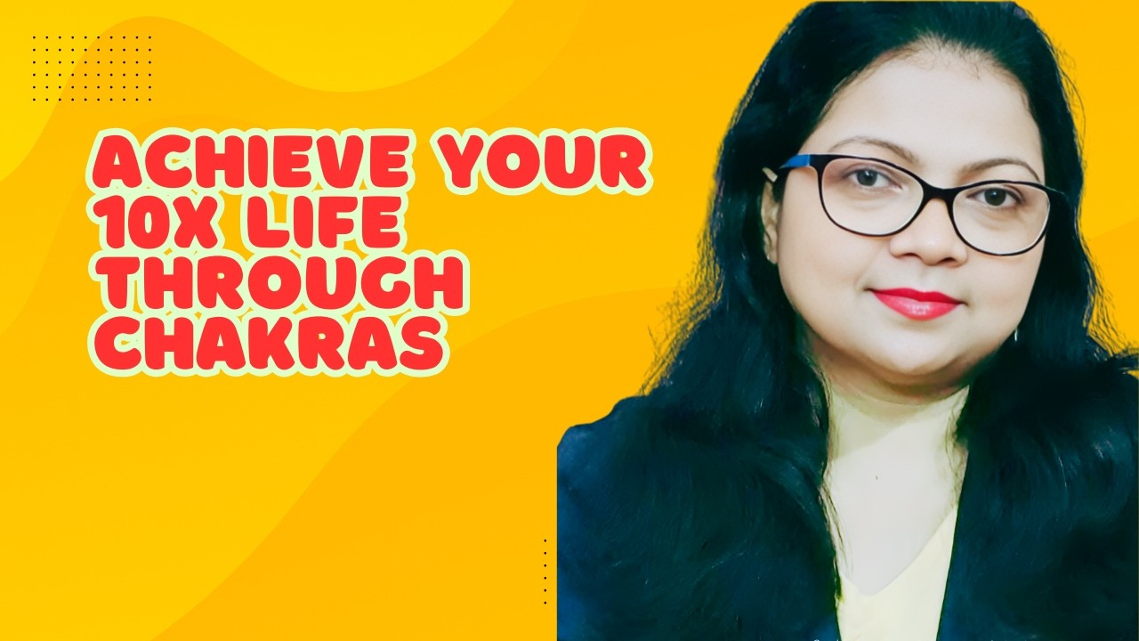 Achieve Your 10X Life Through Chakras