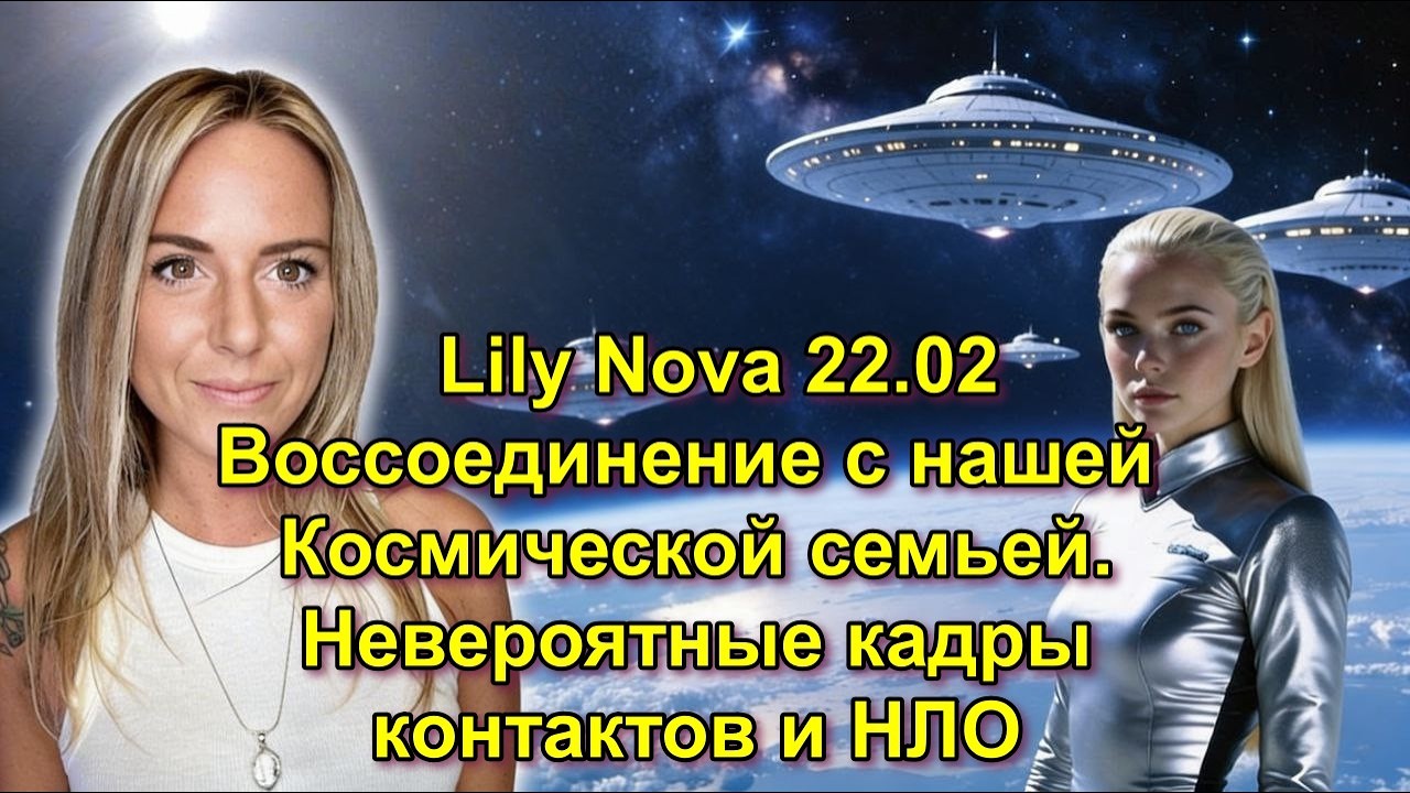 Lily Nova 22.02: Воссоединение с нашей Космической семьей. Невероятные кадры контактов и НЛО.