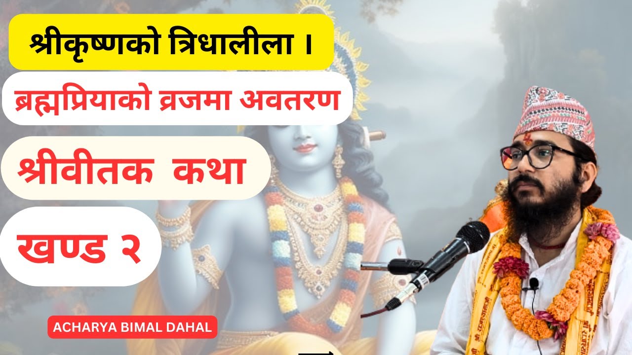 Bitak charcha श्रीवीतक कथा खण्ड २ । श्रीकृष्णको त्रिधालीला । ब्रह्मप्रियाको व्रजमा अवतरण ।