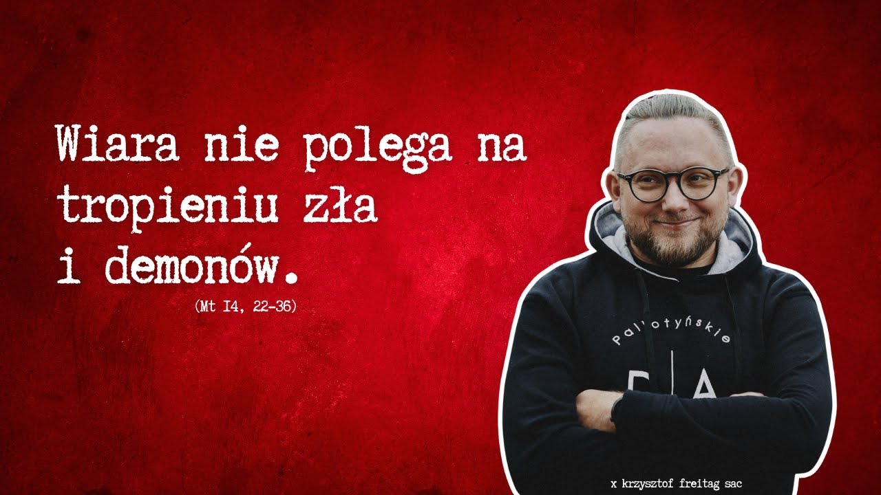 Wiara nie polega na tropieniu zła i demon&oacute;w / komentarz do: Mt 14, 22-36 / x. Krzysztof Freitag SAC