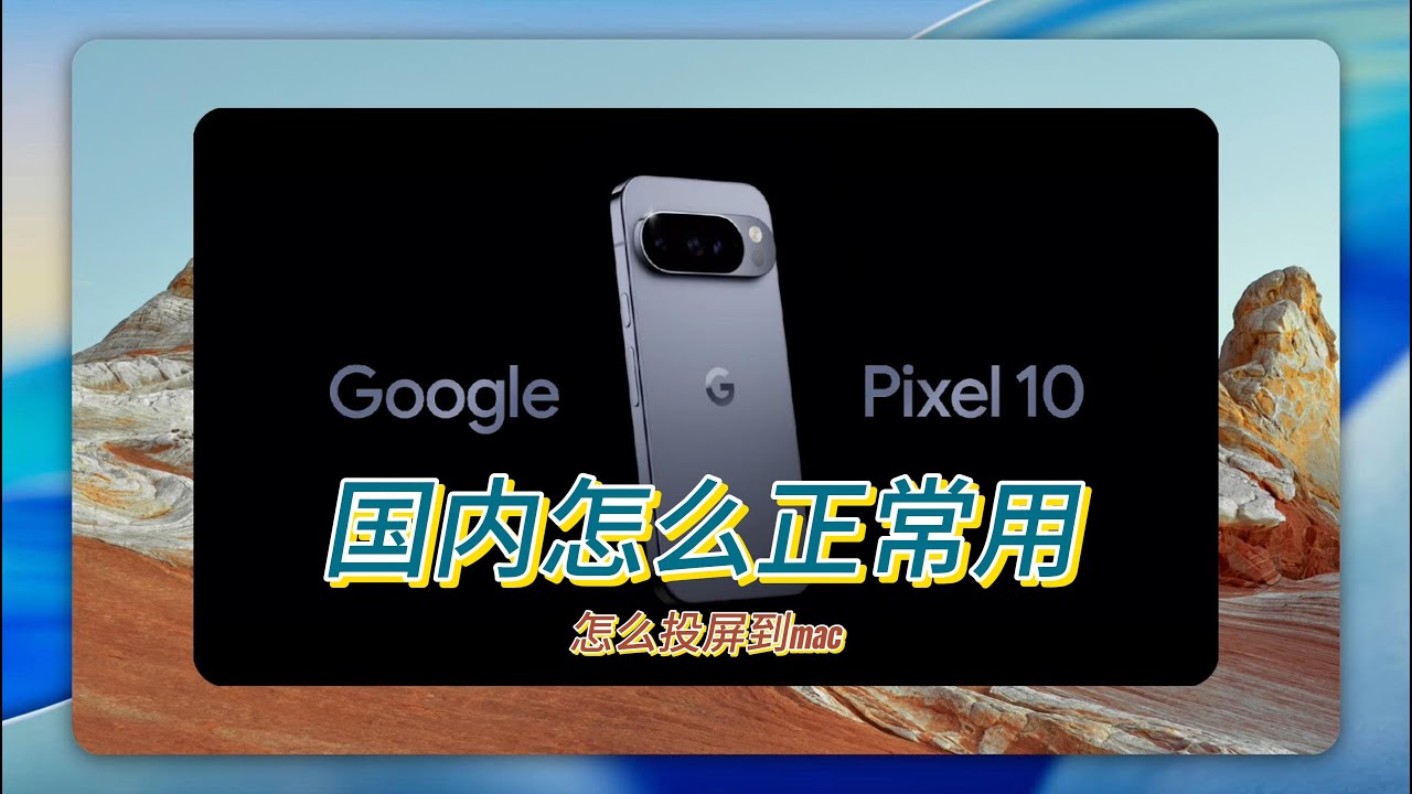 美版 Pixel 10 Pro 系列：在中国国内如何正常&ldquo;低价&rdquo;上网、接打电话、接收短信，及投屏Mac电脑小技巧