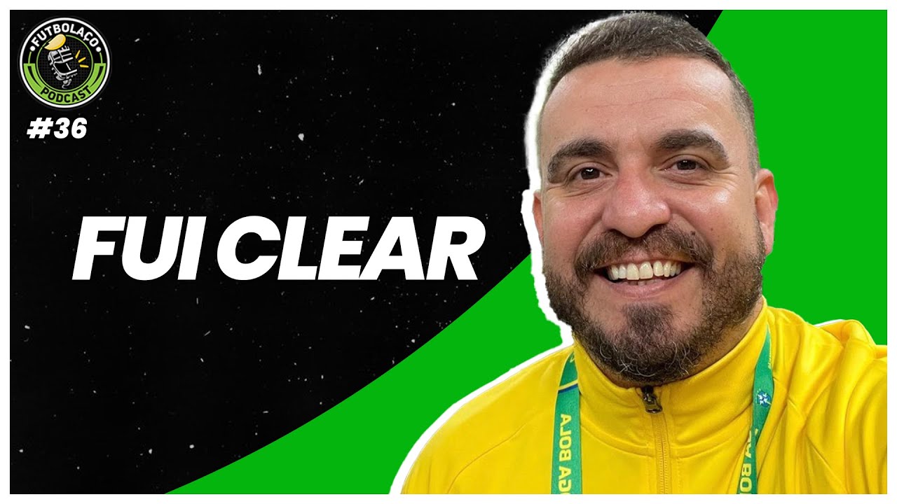 FUI CLEAR  - FUTBOLAÇO PODCAST #36