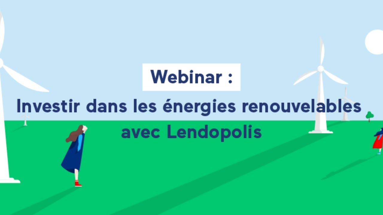 Webinar #1 - Investir dans les &eacute;nergies renouvelables avec Lendopolis - 16/04/2020