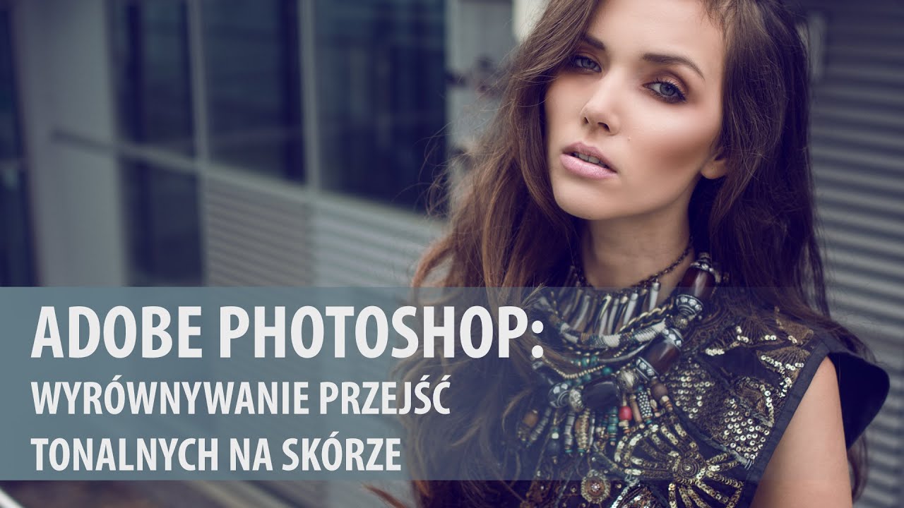 Wygładzanie przejść tonalnych na skórze w Adobe Photoshop [wideoporadnik]
