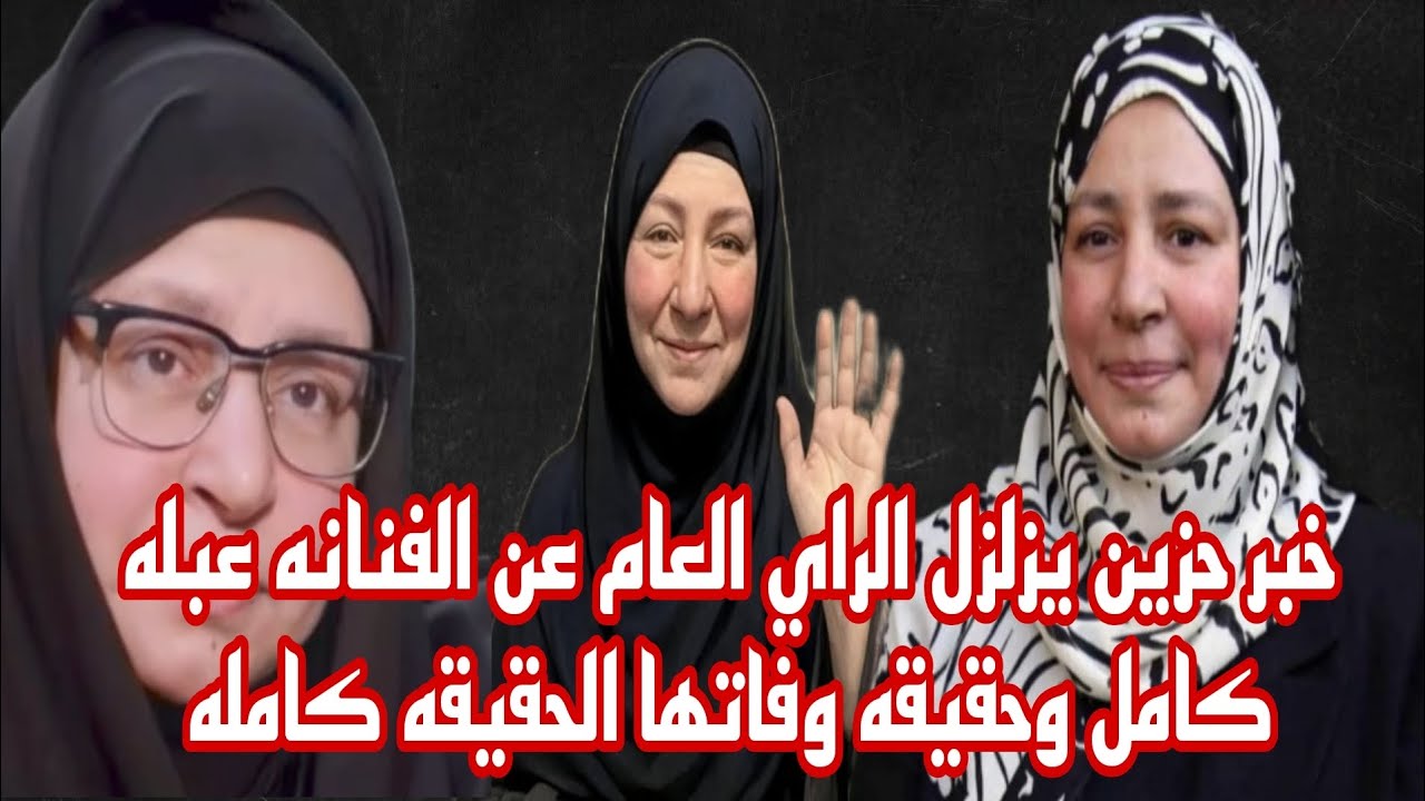 عاجل الان خبر حزين يزلزل الراي العام عن الفنانه عبله كامل وحقيقه وفاتها الحقيقه كامله
