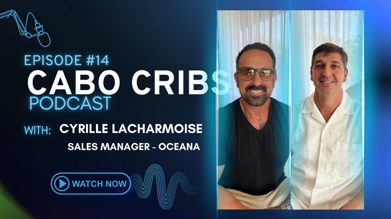 Oceana: Inside Cabo’s New Luxury Development with Cyrille Lacharmoise | Crib Talk 14