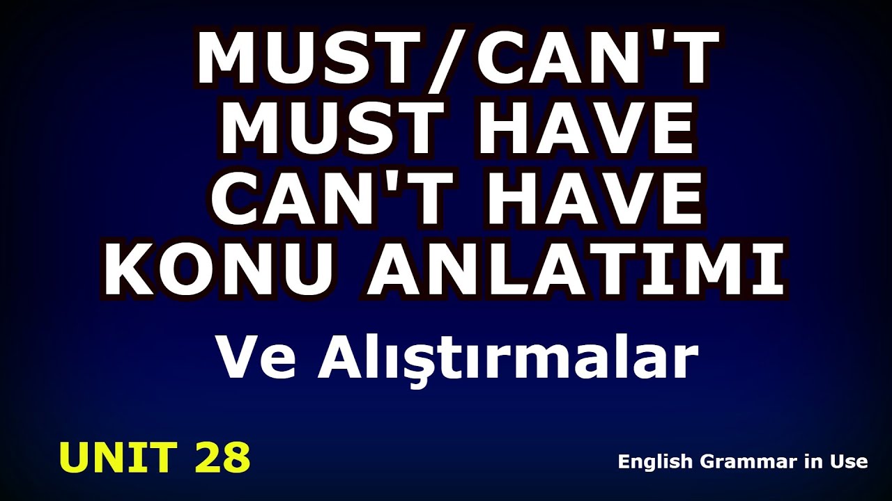 Must Can't / Must-Have Can't-Have Konu Anlatımı ve Alıştırmalar English Grammar in Use Unit 28