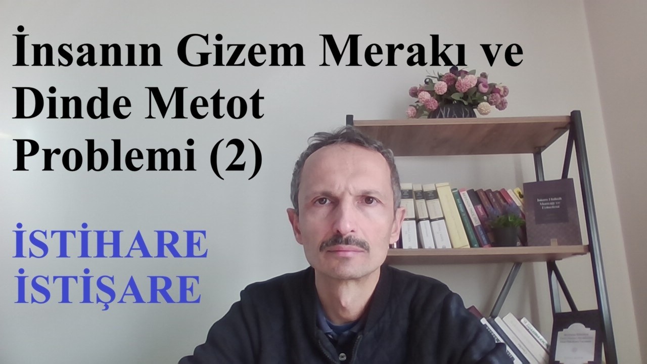 İnsanın Gizem Merakı ve Dinde Metot Problemi (2) 