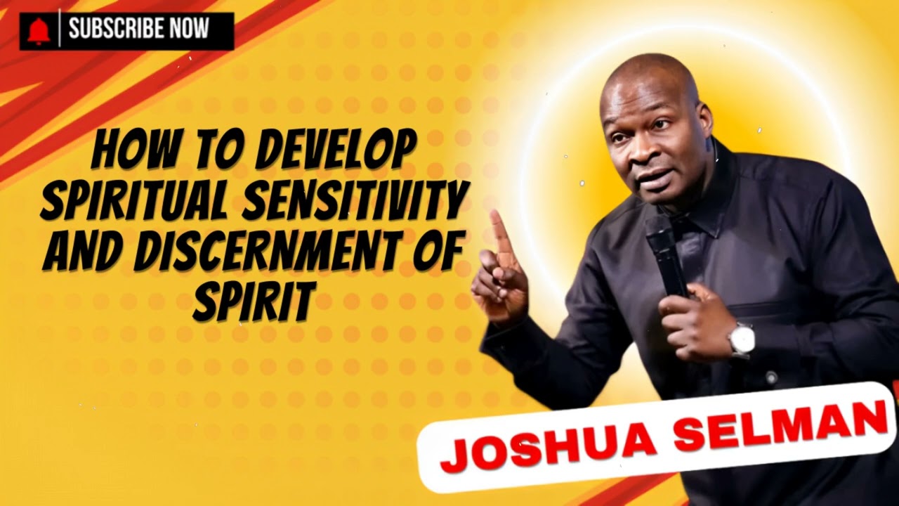 How To Develop Spiritual Sensitivity And Discernment Of Spirit - Joshua Selman Messages