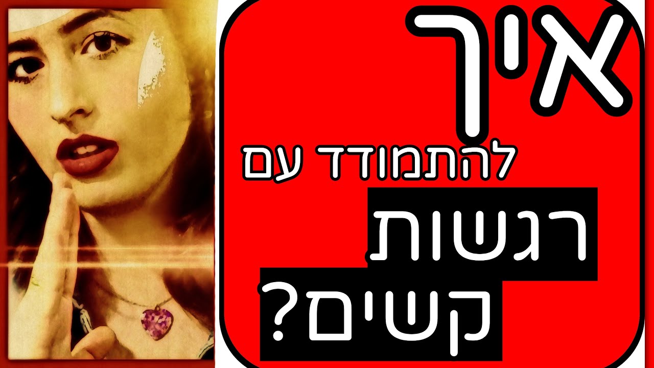אחת ולתמיד! איך להתמודד עם רגשות קשים?