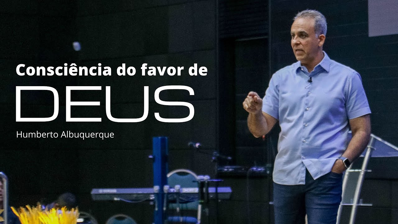 CONSCIÊNCIA DO FAVOR DE DEUS | Humberto Albuquerque
