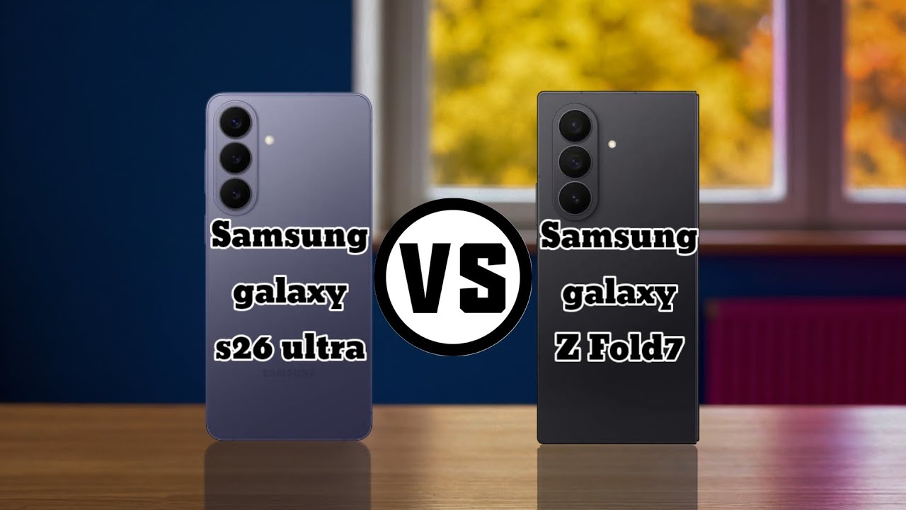 Samsung Galaxy S26 Ultra vs Z Fold 7
