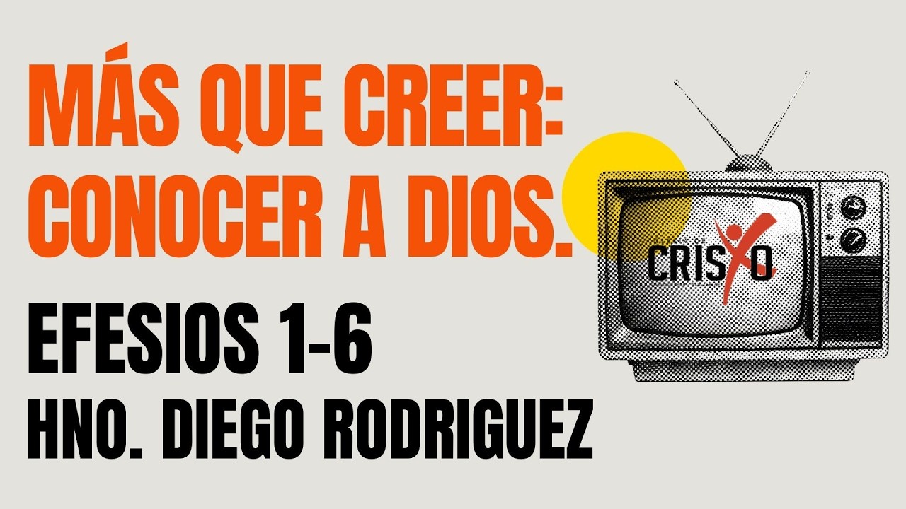Más que creer: Conocer a Dios, el llamado de Efesios - Hno. Diego Rodriguez