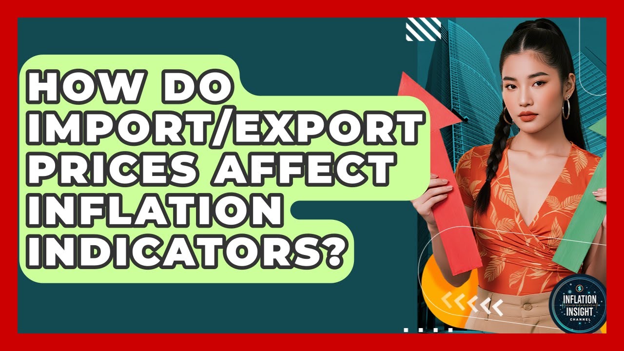 How Do Import/Export Prices Affect Inflation Indicators? - Inflation Insight Channel