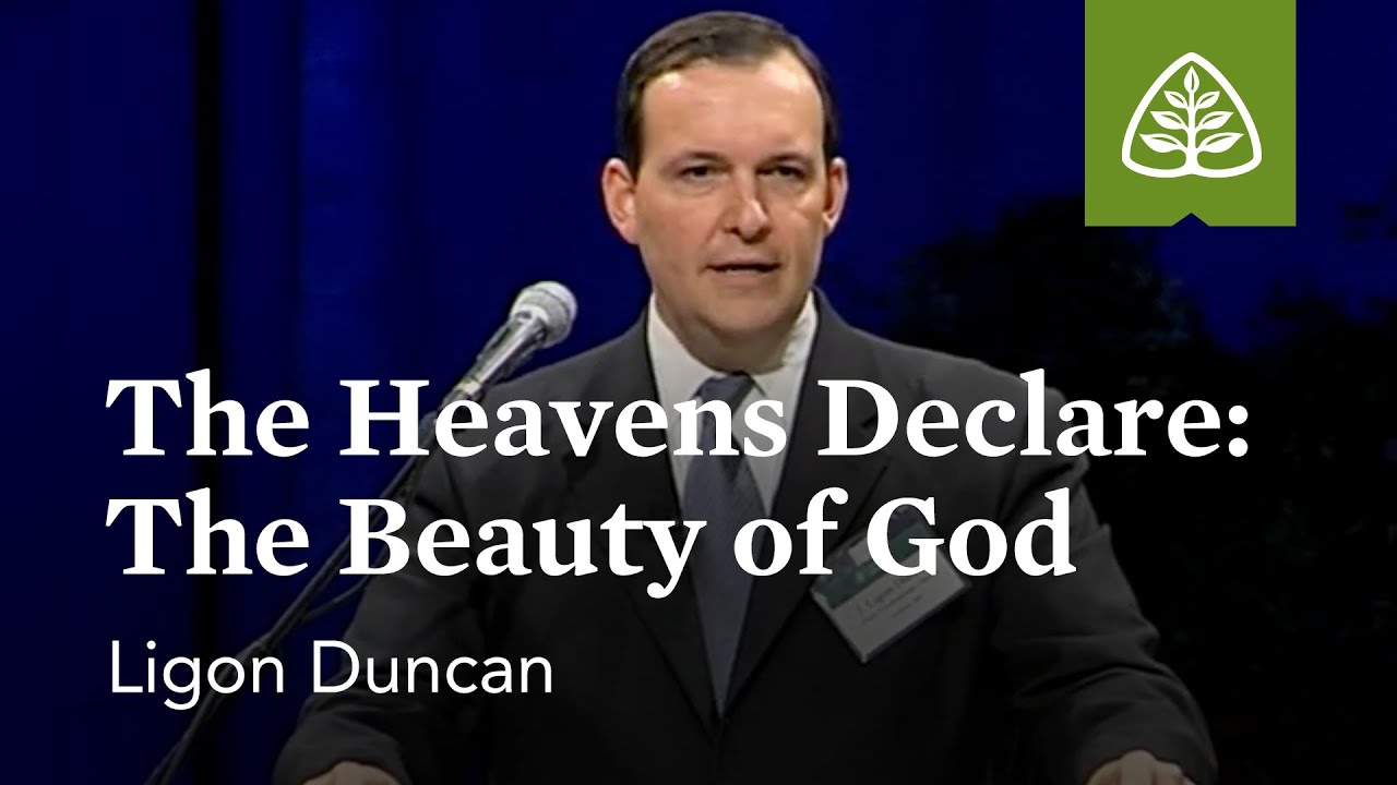 Ligon Duncan: The Heavens Declare: The Beauty of God