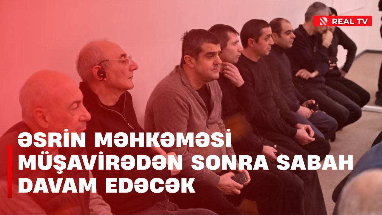 Əsrin məhkəməsi müşavirədən sonra sabah davam edəcək