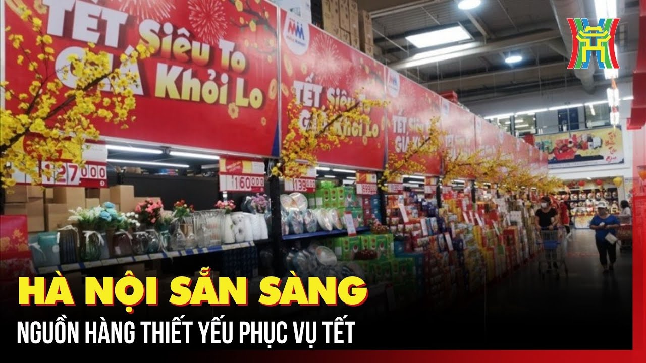 Hà Nội sẵn sàng nguồn hàng thiết yếu phục vụ Tết | Tin tức