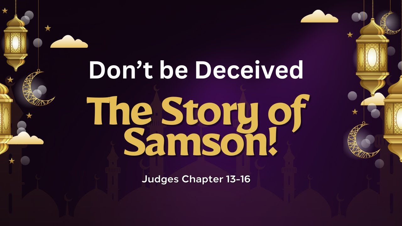 Part 5: Don’t be Deceived-The Story of Samson.