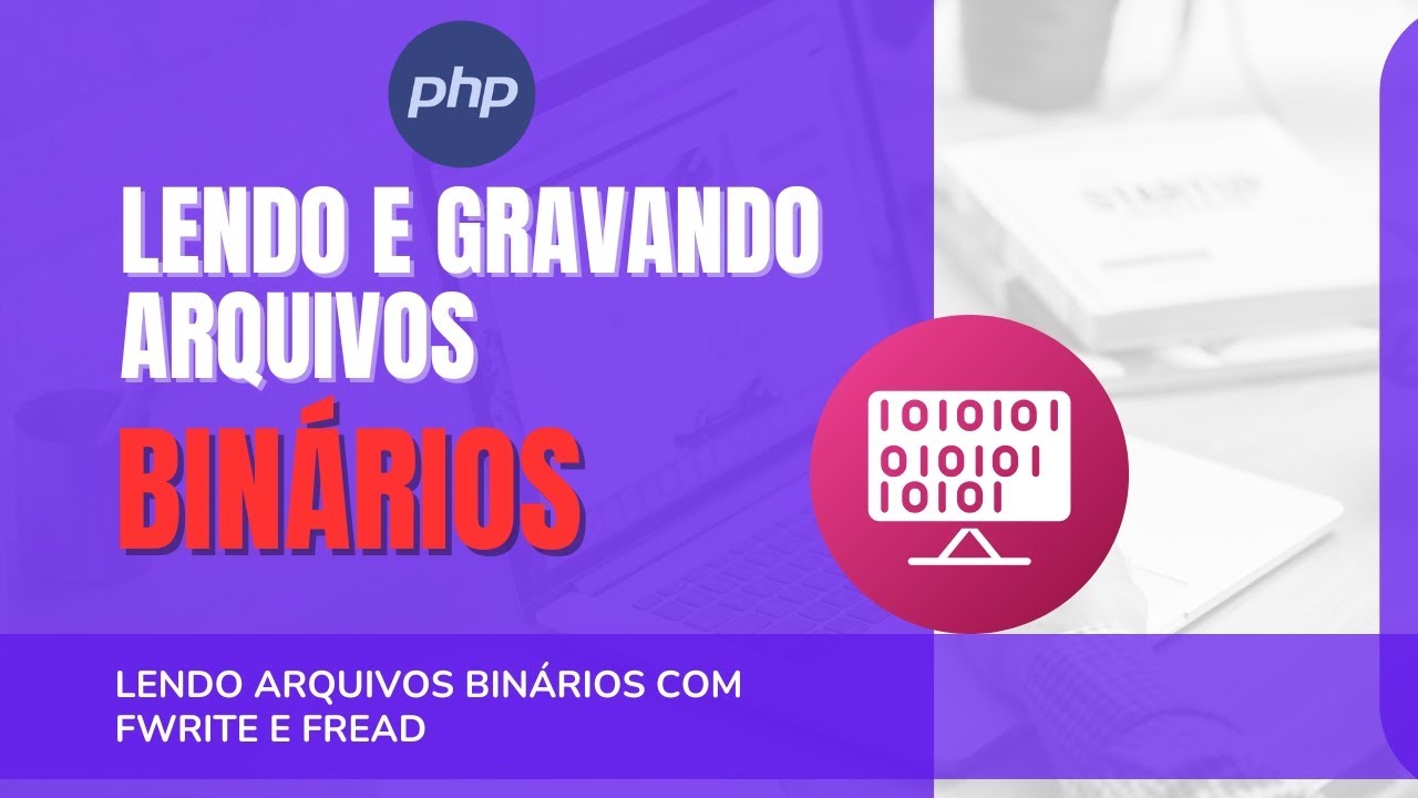 DOMINE fread & fwrite: Manipulação BINÁRIA no PHP sem Mistérios!