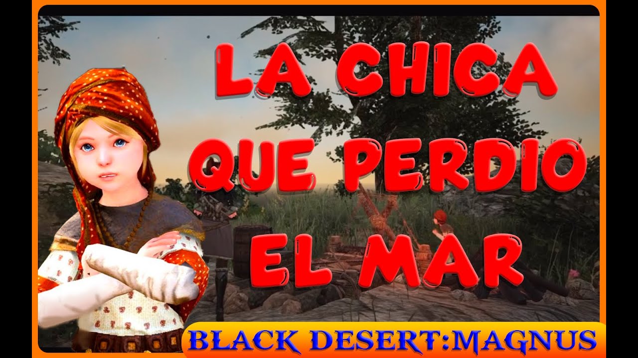 LA CHICA QUE PERDIO EL MAR | BLACK DESERT: MAGNUS