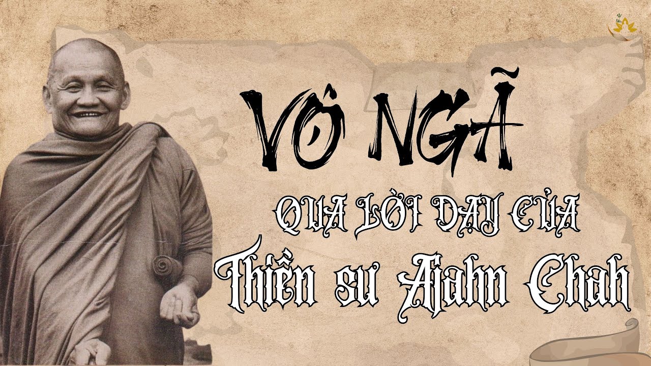VÔ NGÃ QUA LỜI DẠY CỦA Thiền Sư Ajahn Chah