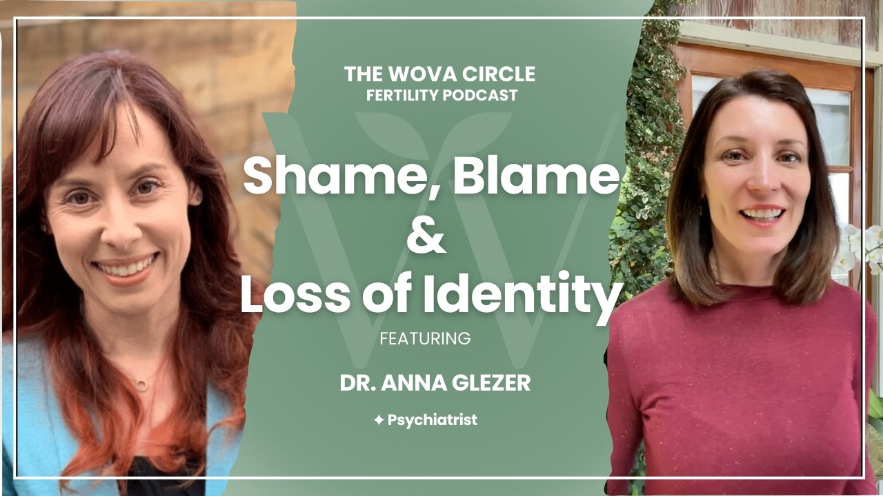 The Hidden Struggles of Fertility: Loss of Identity, Self-Shame & Blame with Dr. Anna Glezer