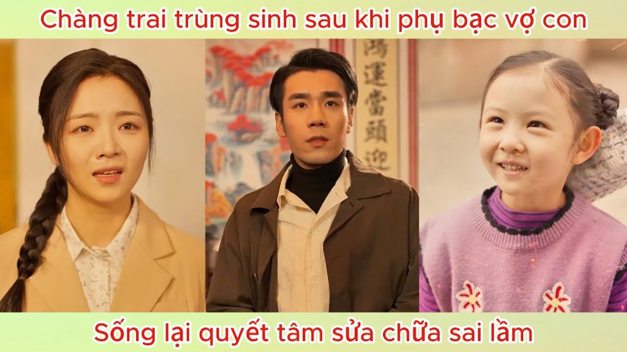 Chàng trai trùng sinh sau khi phụ bạc vợ con, sống lại quyết tâm sửa chữa sai lầm | Phim hay.