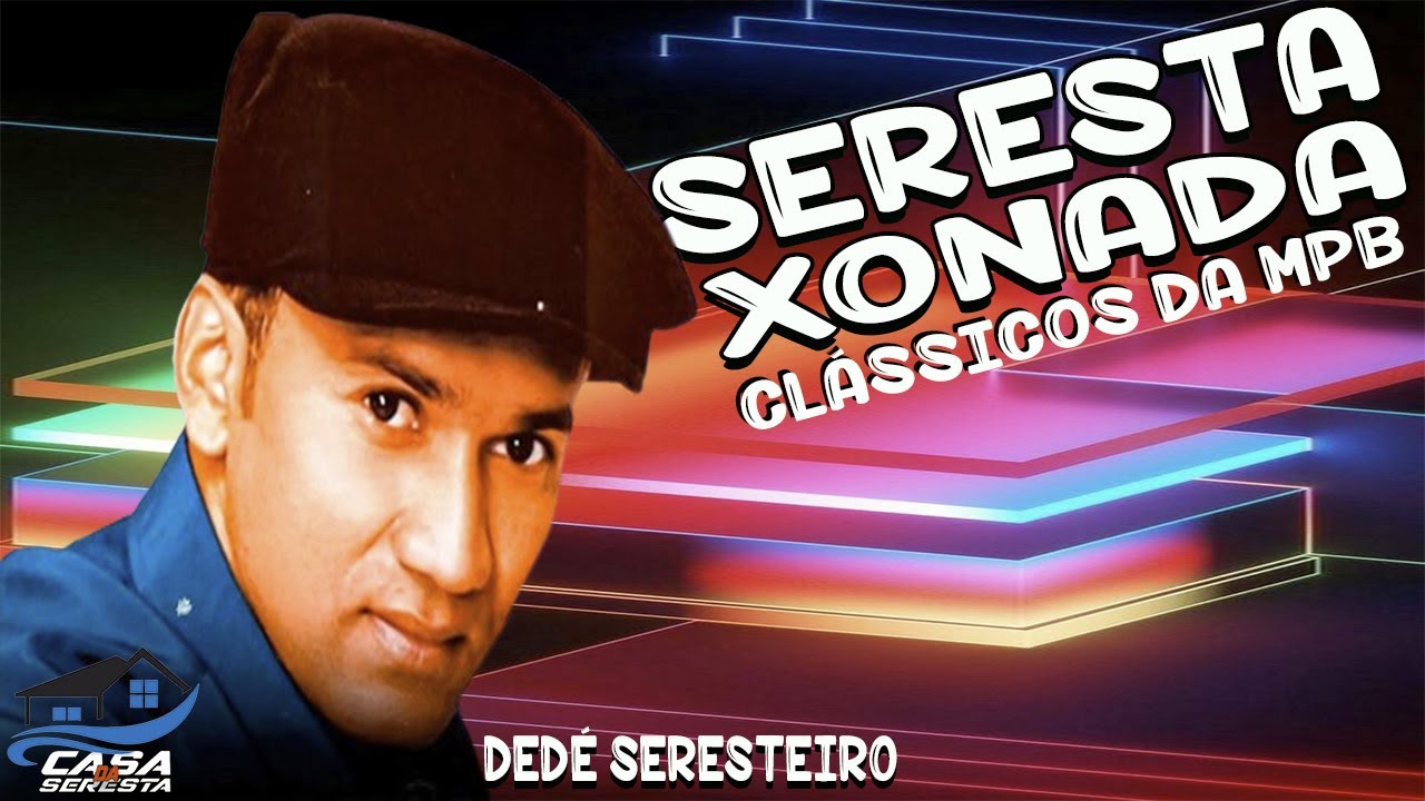 DEDÉ SERESTEIRO - SERESTA XONADA CLÁSSICOS DA MPB - O MELHOR DA SERESTA