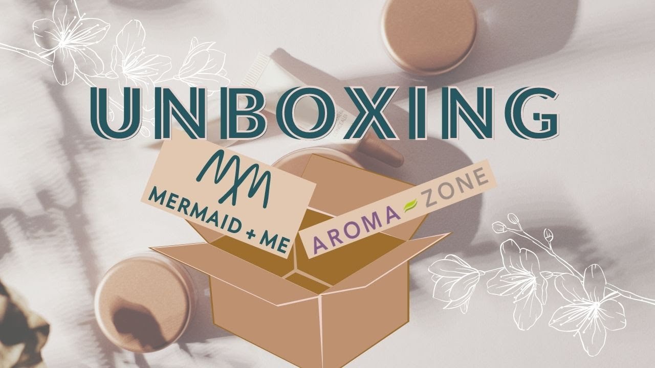 UNBOXING MERMAID+ME et AROMA-ZONE - JE VOUS DONNE MON AVIS