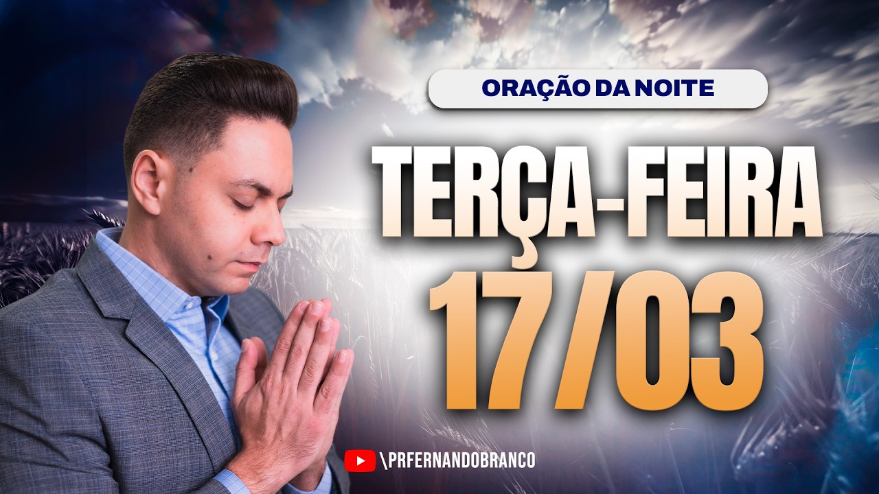🌙Oração da noite 17/03 ⏰18h  Pastor Fernando Branco