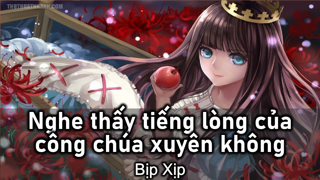 Nghe thấy tiếng lòng của công chúa xuyên không - Truyện Audio
