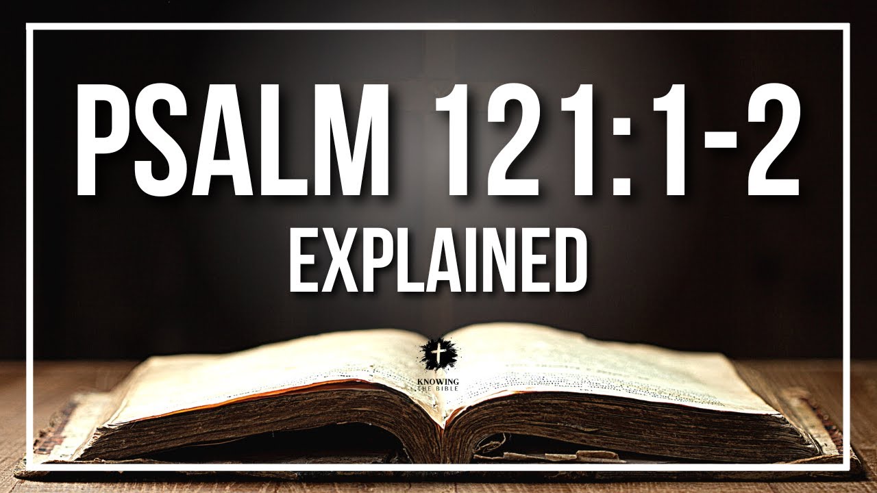 PSALM 121:1-2 Explained - What Does The Bible Verse PSALM 121:1-2 [KJV] REALLY Mean?
