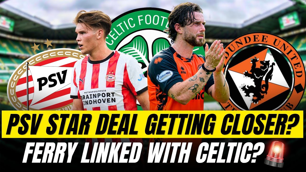 Will Ferry Linked With Celtic as PSV Deal Nears 🚨 O&rsquo;Neill SHOCK‼️ Celtic FC Latest News Today