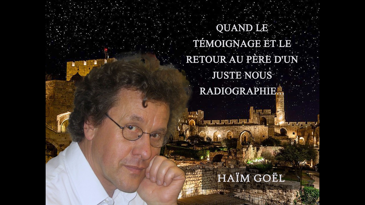 Quand le témoignage et le retour au Père d'un juste nous radiographie... Haïm Goël - 14/02/2026