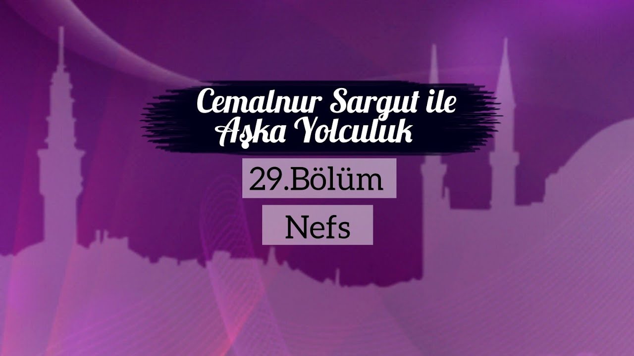 Cemalnur Sargut ile Aşka Yolculuk-29.Bölüm Nefs