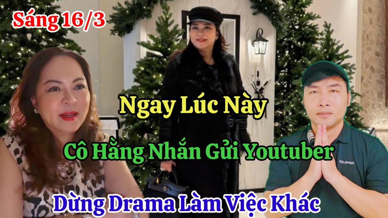 Sáng 16/3 Cô Hằng Nhắn Gửi Youtuber VN Dừng Drama Làm Việc Khác 