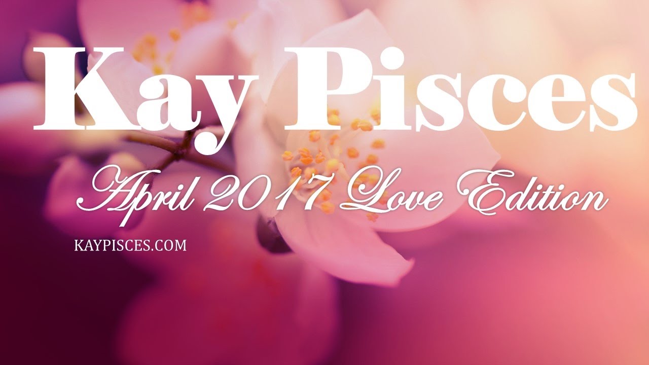 AQUARIUS APRIL 2017 KAY PISCES LOVE EDITION