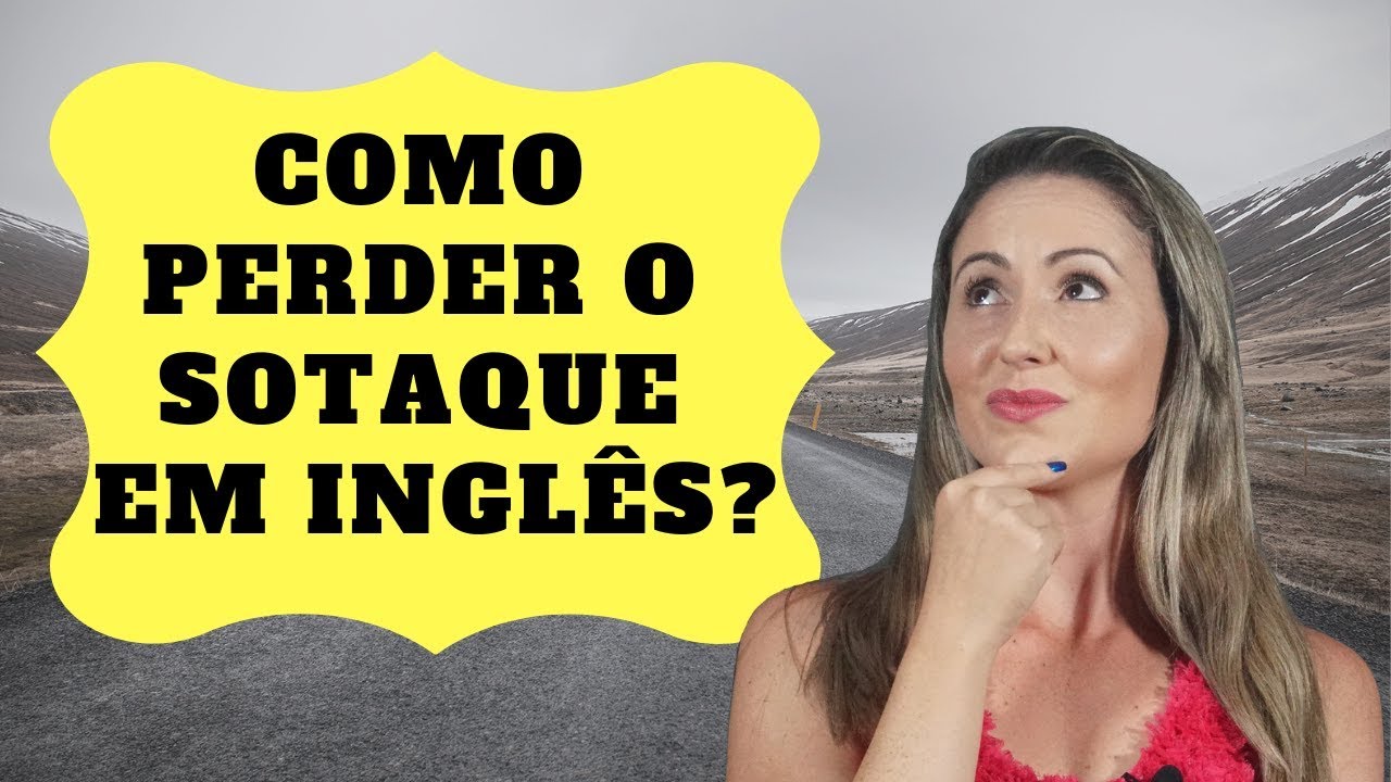 Como perder o SOTAQUE em ingl&ecirc;s?
