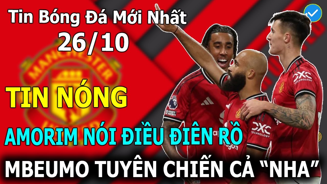 🔥Tin B&oacute;ng Đ&aacute; 26/10: Mbeumo Tuy&ecirc;n Chiến Cả Ngoại Hạng Anh, Amorim N&oacute;i Điều Đi&ecirc;n Rồ