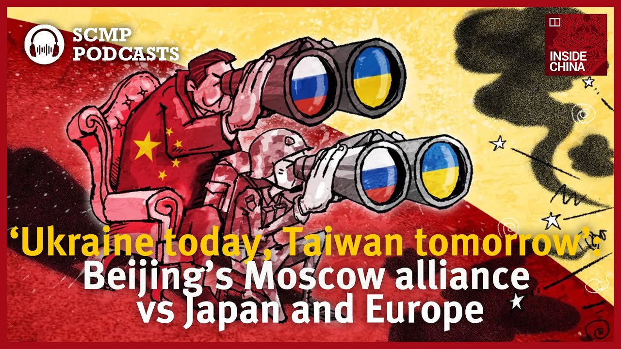 &lsquo;Ukraine today, Taiwan tomorrow&rsquo;: Beijing&rsquo;s Moscow alliance vs Japan and Europe