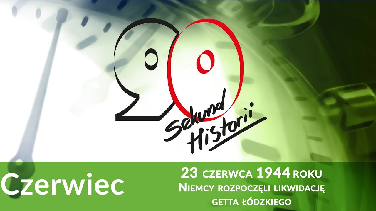 90s. historii: 23 czerwca 1944 roku likwidacja getta w Łodzi