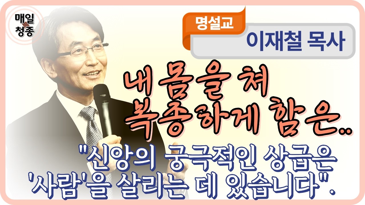 이재철 목사 | 내 몸을 쳐 복종하게 함은...신앙의 궁극적인 상급은 '사람'을 살리는데 있습니다