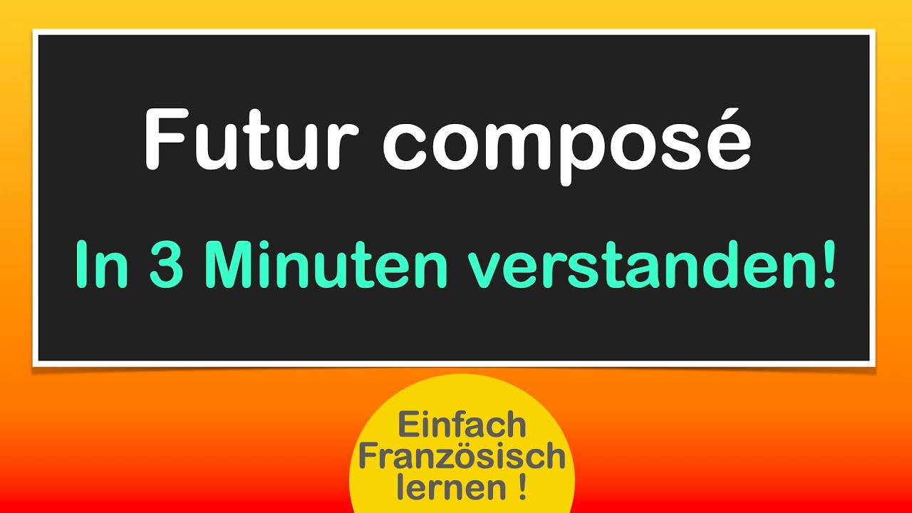 Französisch: Futur composé/Einfach schnell verstehen!